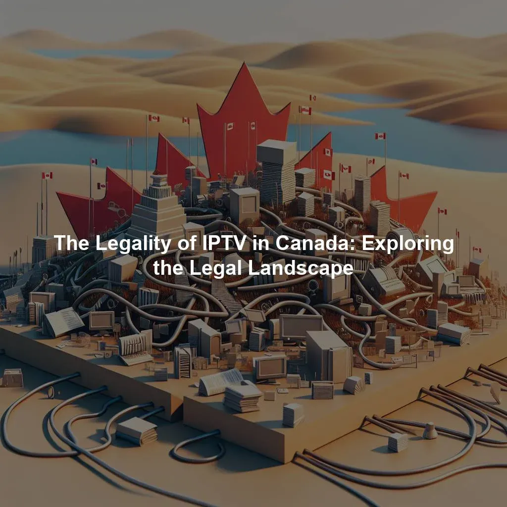 The Legality of IPTV in Canada: Exploring the Legal Landscape