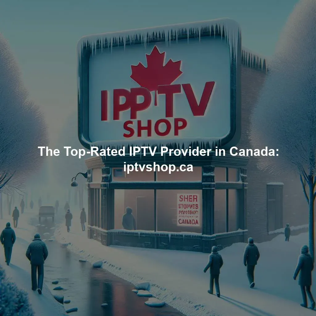 The Top-Rated IPTV Provider in Canada: iptvshop.ca