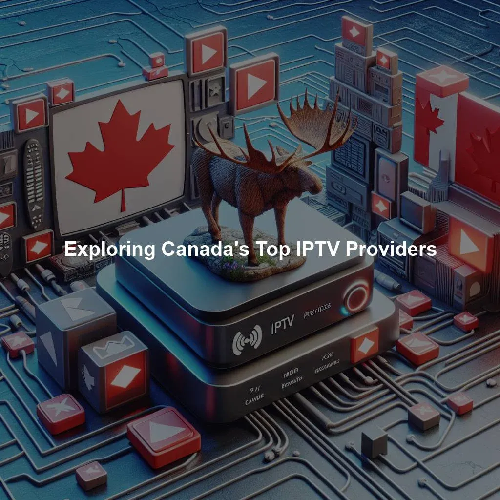 Exploring Canada's Top IPTV Providers