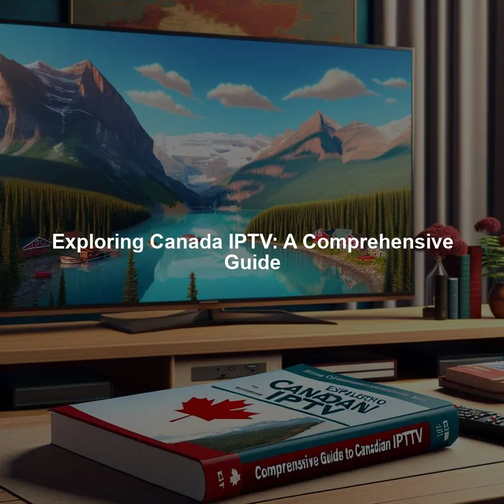 Exploring Canada IPTV: A Comprehensive Guide