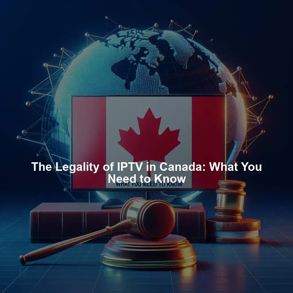 The Legality of IPTV in Canada: What You Need to Know