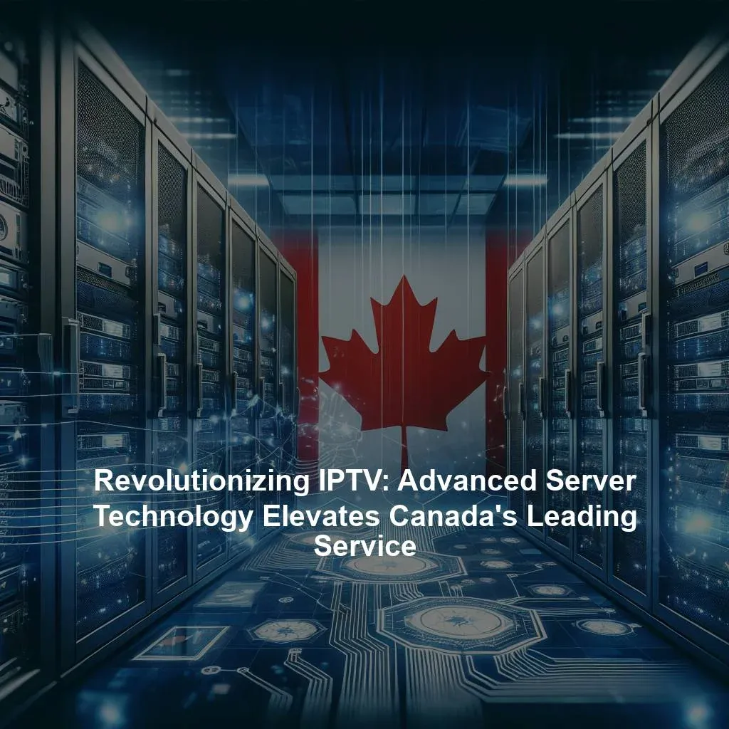 Revolutionizing IPTV: Advanced Server Technology Elevates Canada's Leading Service