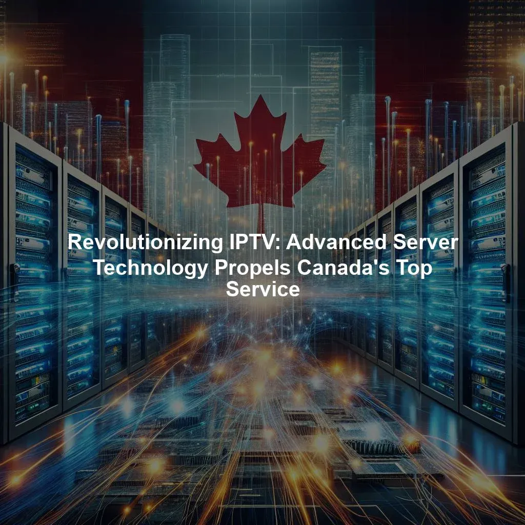 Revolutionizing IPTV: Advanced Server Technology Propels Canada's Top Service